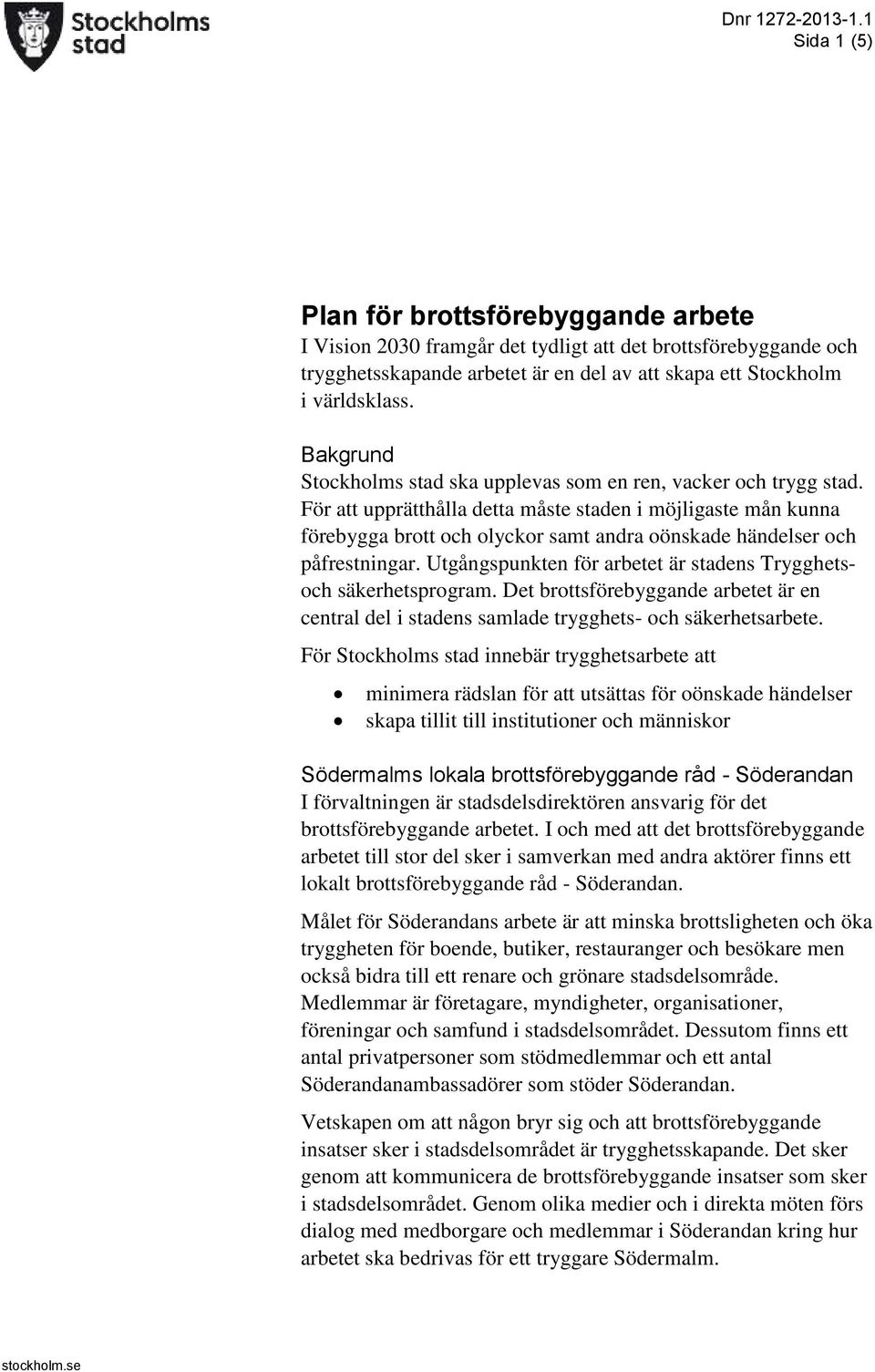 För att upprätthålla detta måste staden i möjligaste mån kunna förebygga brott och olyckor samt andra oönskade händelser och påfrestningar.