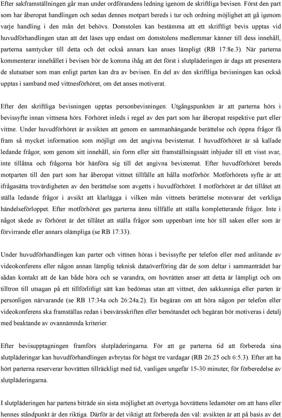 Domstolen kan bestämma att ett skriftligt bevis upptas vid huvudförhandlingen utan att det läses upp endast om domstolens medlemmar känner till dess innehåll, parterna samtycker till detta och det