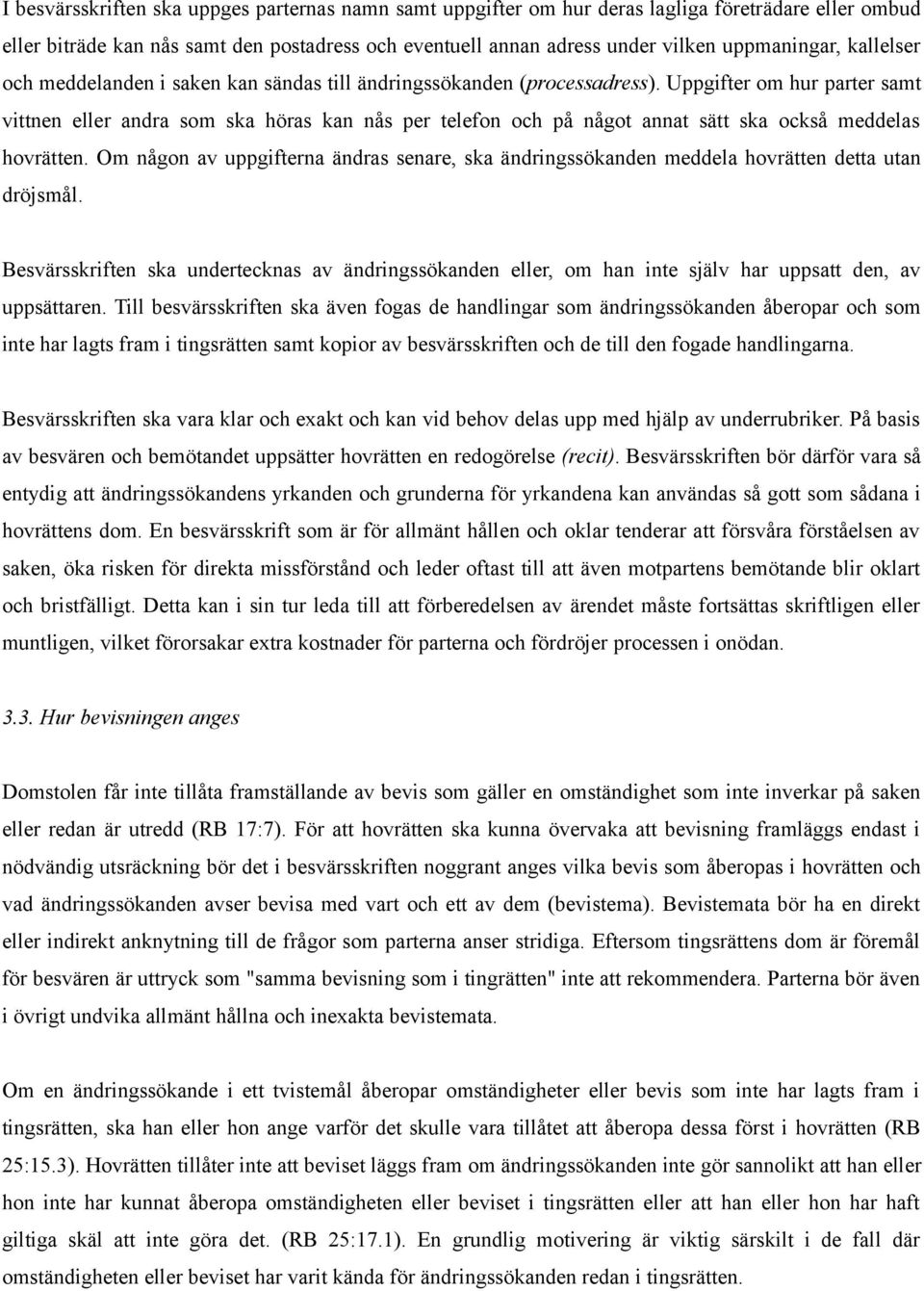 Uppgifter om hur parter samt vittnen eller andra som ska höras kan nås per telefon och på något annat sätt ska också meddelas hovrätten.