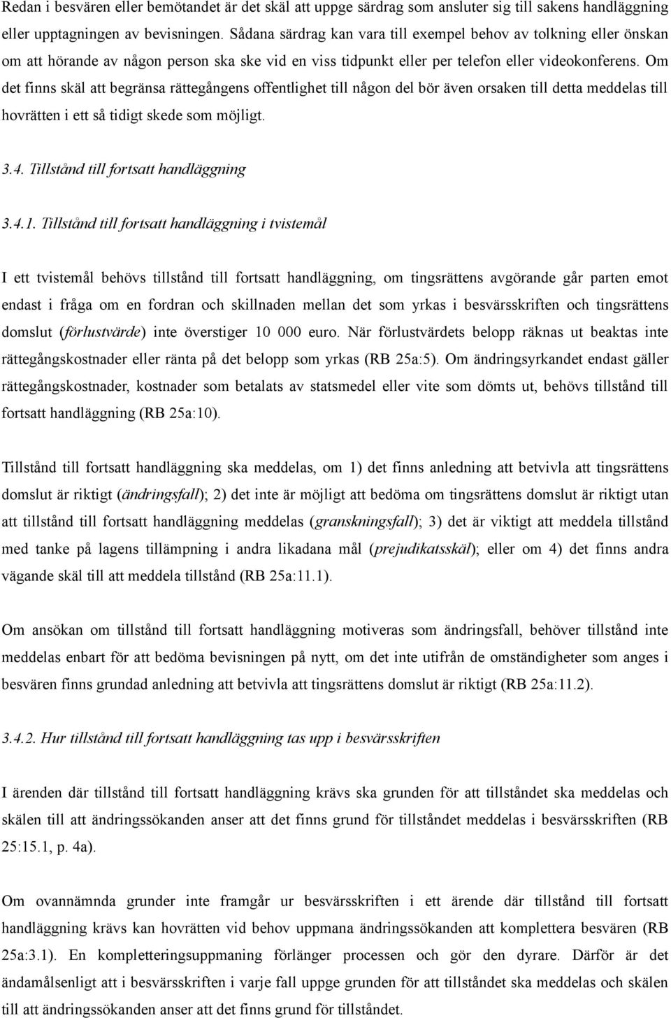 Om det finns skäl att begränsa rättegångens offentlighet till någon del bör även orsaken till detta meddelas till hovrätten i ett så tidigt skede som möjligt. 3.4.