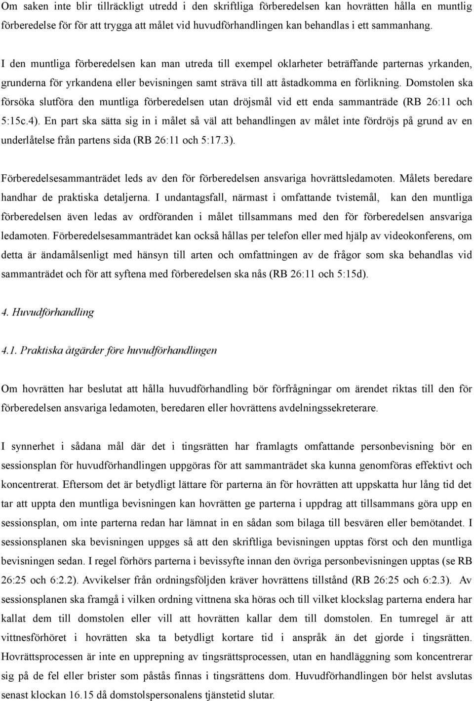 Domstolen ska försöka slutföra den muntliga förberedelsen utan dröjsmål vid ett enda sammanträde (RB 26:11 och 5:15c.4).