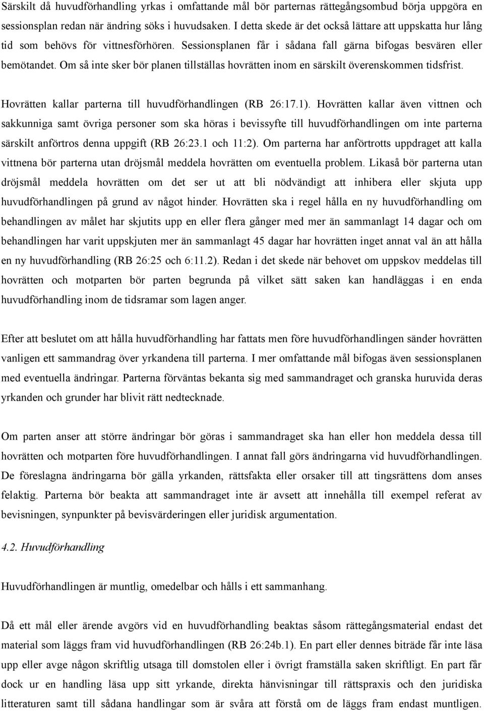 Om så inte sker bör planen tillställas hovrätten inom en särskilt överenskommen tidsfrist. Hovrätten kallar parterna till huvudförhandlingen (RB 26:17.1).