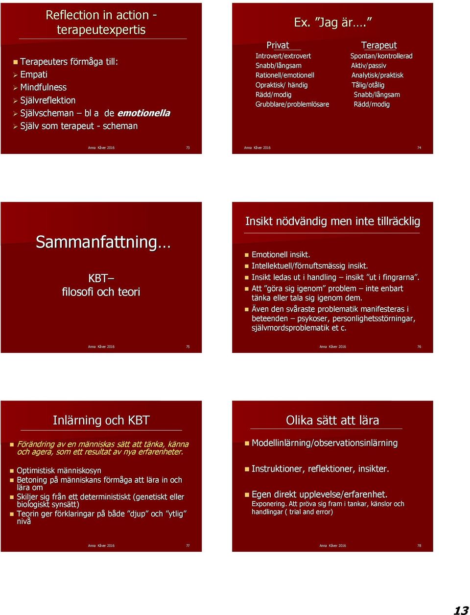 Grubblare/problemlösare Rädd/modig 73 74 Sammanfattning KBT filosofi och teori Insikt nödvändig men inte tillräcklig Emotionell insikt. Intellektuell/förnuftsmässig insikt.