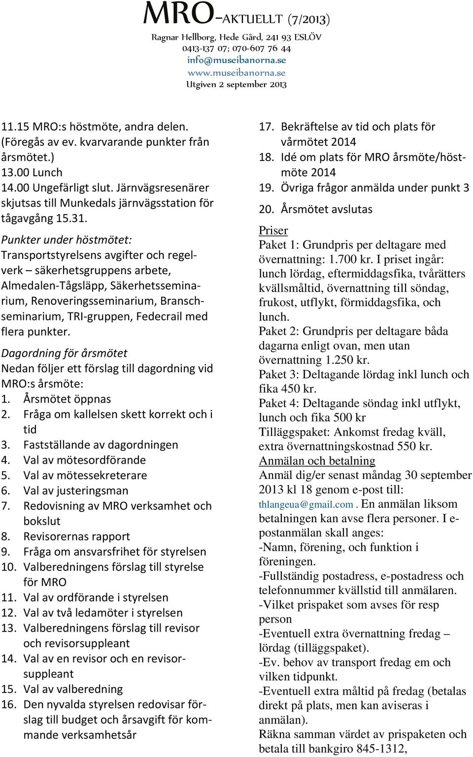 Fedecrail med flera punkter. Dagordning för årsmötet Nedan följer ett förslag till dagordning vid MRO:s årsmöte: 1. Årsmötet öppnas 2. Fråga om kallelsen skett korrekt och i tid 3.