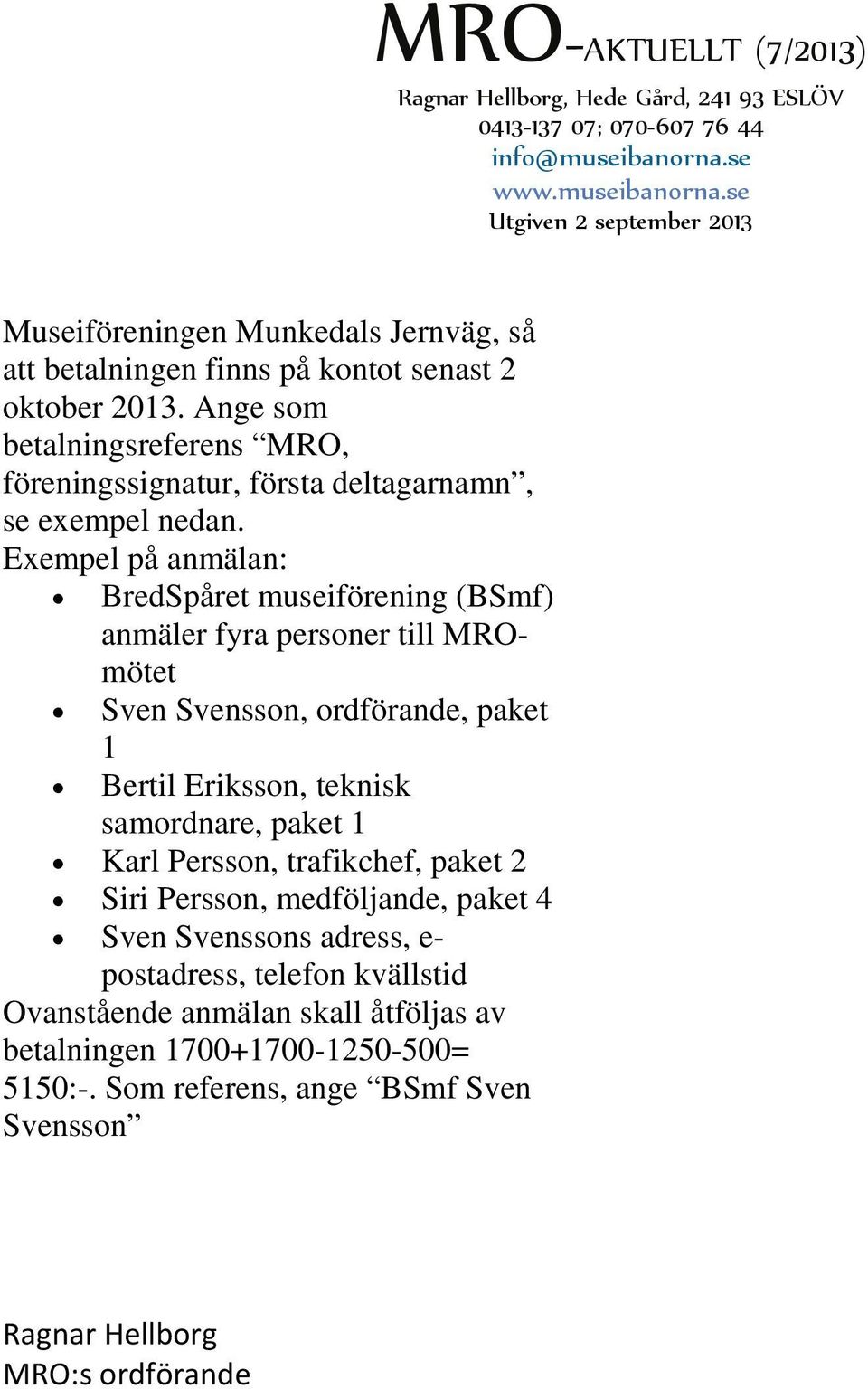 Exempel på anmälan: BredSpåret museiförening (BSmf) anmäler fyra personer till MROmötet Sven Svensson, ordförande, paket 1 Bertil Eriksson, teknisk