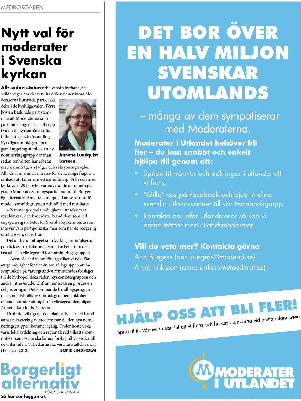 Kyrkliga samrådsgruppen gavs i uppdrag att bilda en ny nomineringsgrupp där man nnette undquist sedan senhösten har arbetat arsson. med namnfrågan, stadgar och rekryteringsregler.