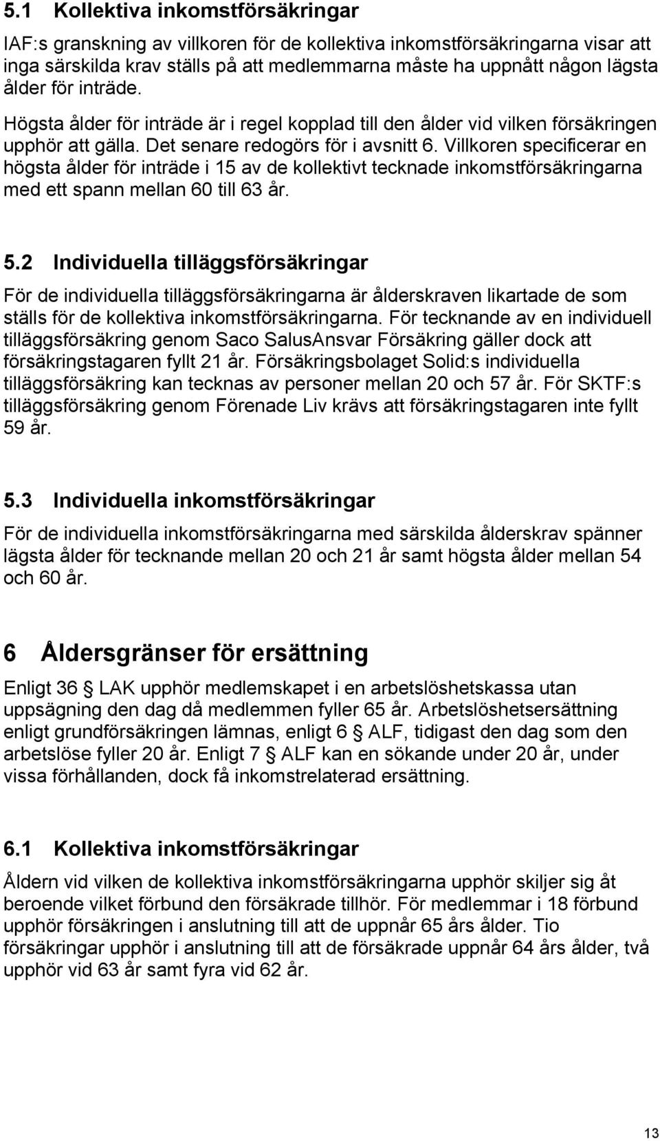 Villkoren specificerar en högsta ålder för inträde i 15 av de kollektivt tecknade inkomstförsäkringarna med ett spann mellan 60 till 63 år. 5.