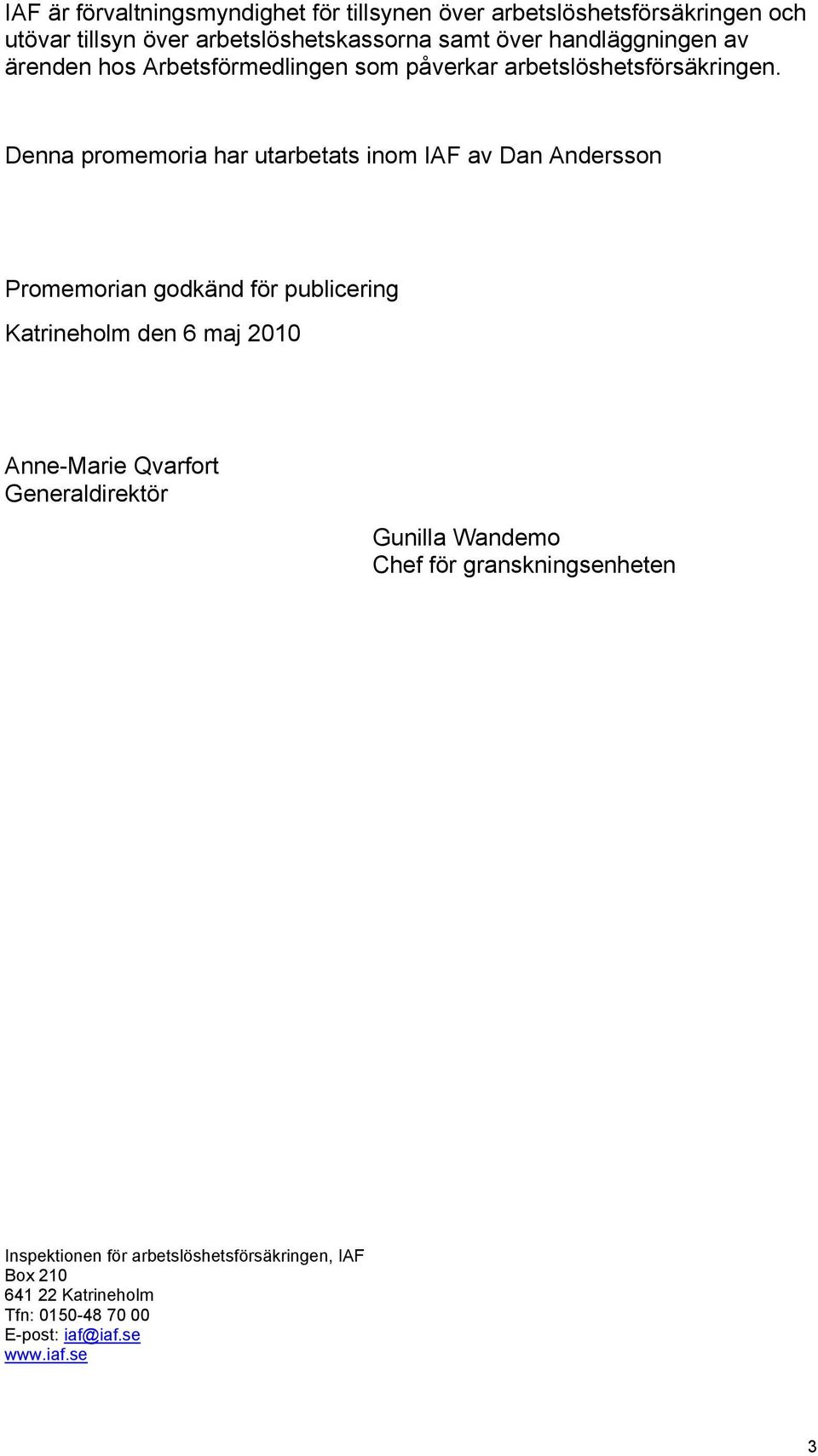 Denna promemoria har utarbetats inom IAF av Dan Andersson Promemorian godkänd för publicering Katrineholm den 6 maj 2010 Anne-Marie