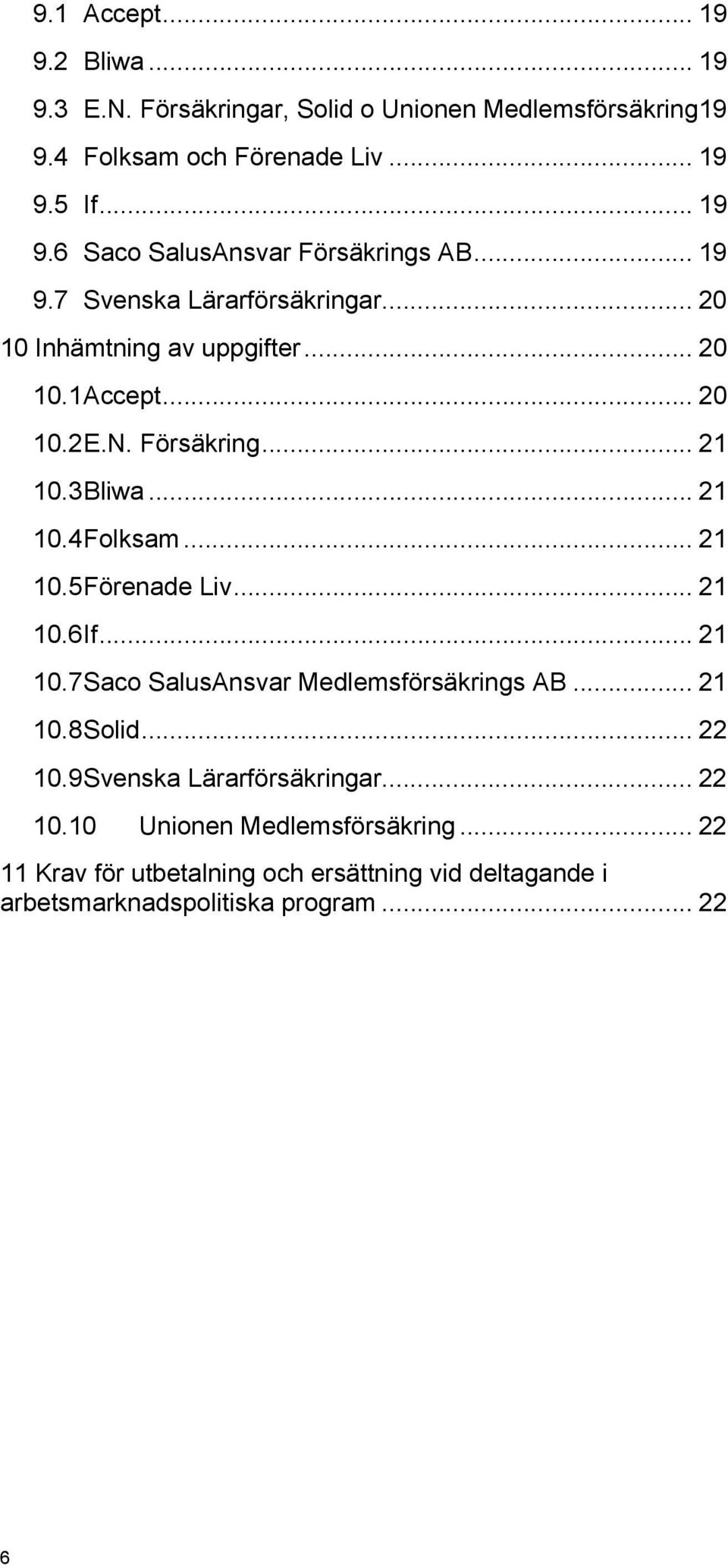 .. 21 10.5 Förenade Liv... 21 10.6 If... 21 10.7 Saco SalusAnsvar Medlemsförsäkrings AB... 21 10.8 Solid... 22 10.9 Svenska Lärarförsäkringar... 22 10.10 Unionen Medlemsförsäkring.