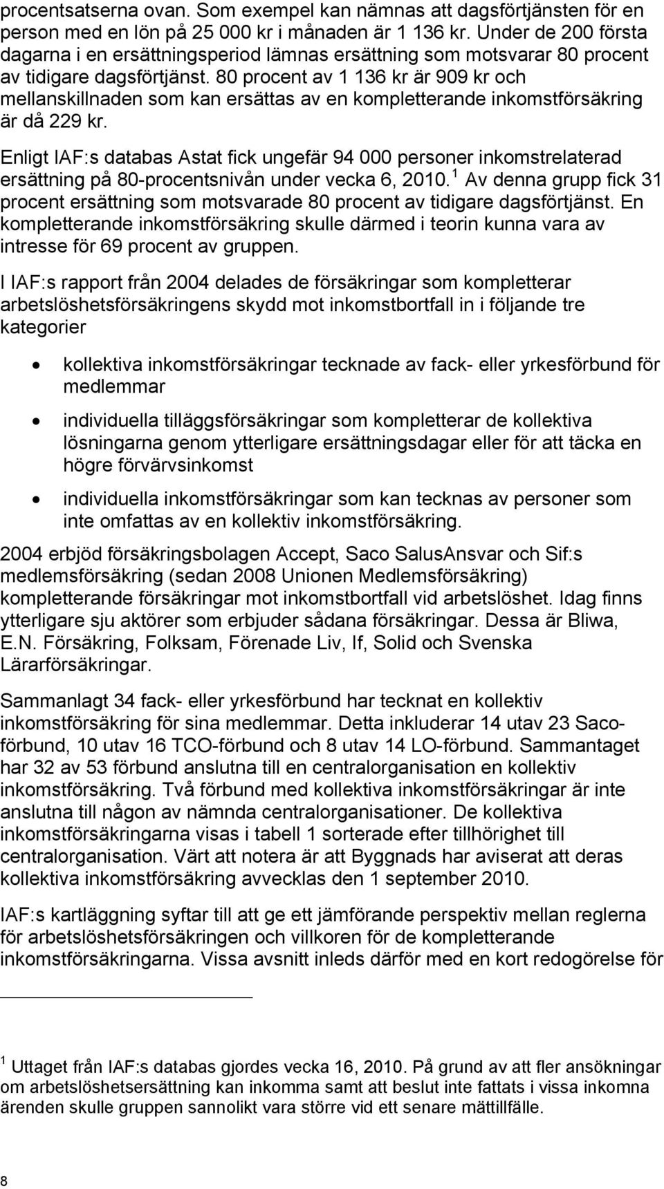 80 procent av 1 136 kr är 909 kr och mellanskillnaden som kan ersättas av en kompletterande inkomstförsäkring är då 229 kr.