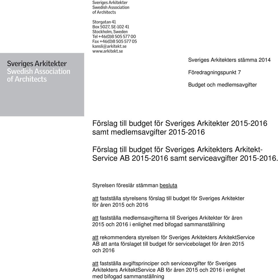 Styrelsen föreslår stämman besluta att fastställa styrelsens förslag till budget för Sveriges Arkitekter för åren 2015 och 2016 att fastställa medlemsavgifterna till Sveriges Arkitekter för åren 2015
