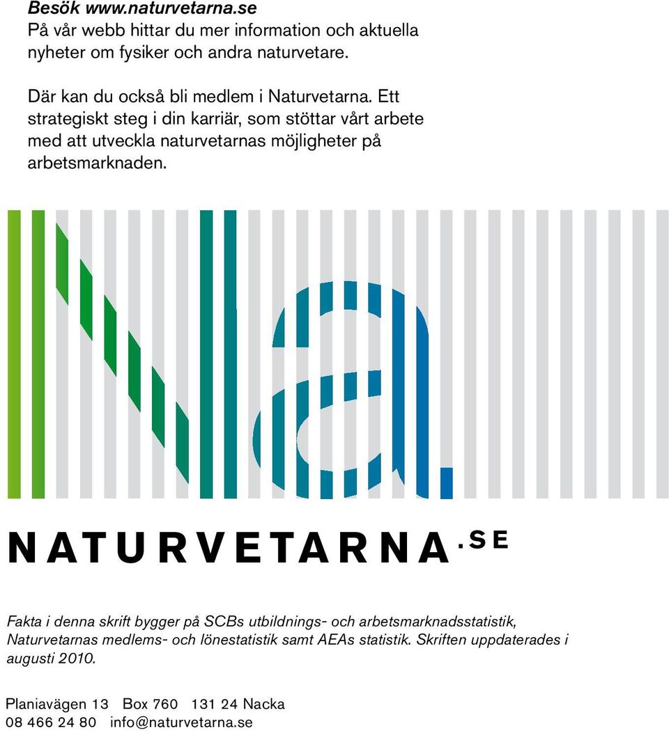 Ett strategiskt steg i din karriär, som stöttar vårt arbete med att utveckla naturvetarnas möjligheter på arbetsmarknaden. NATURVETARNA.