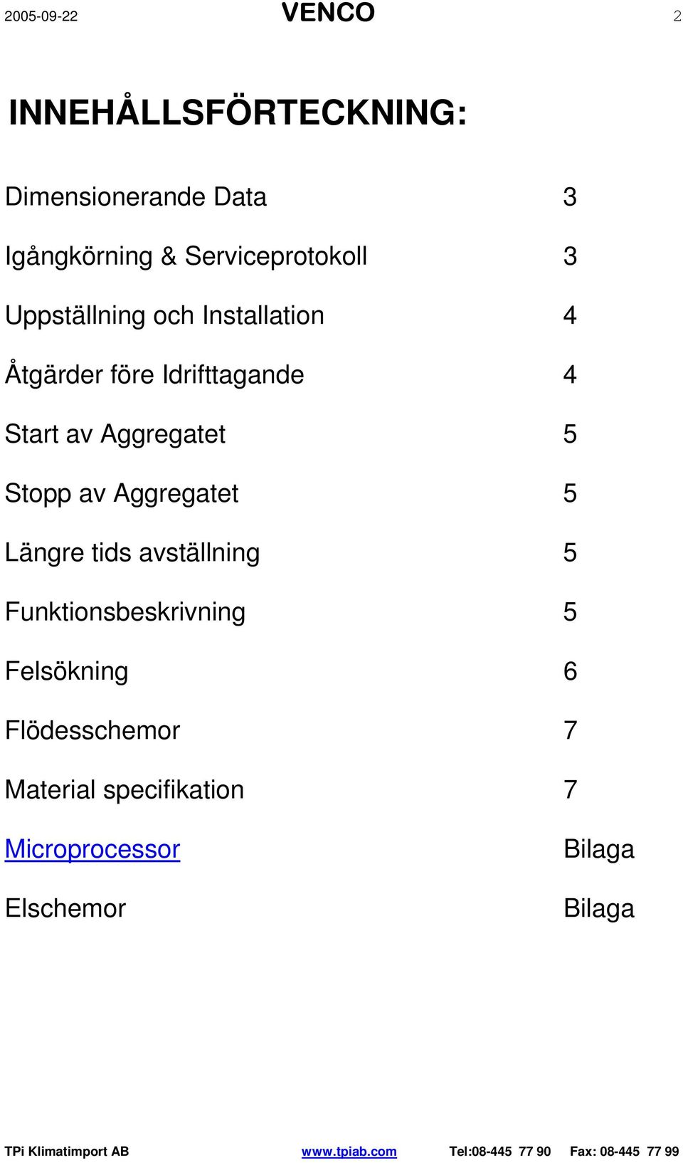 av Aggregatet 5 Stopp av Aggregatet 5 Längre tids avställning 5 Funktionsbeskrivning 5