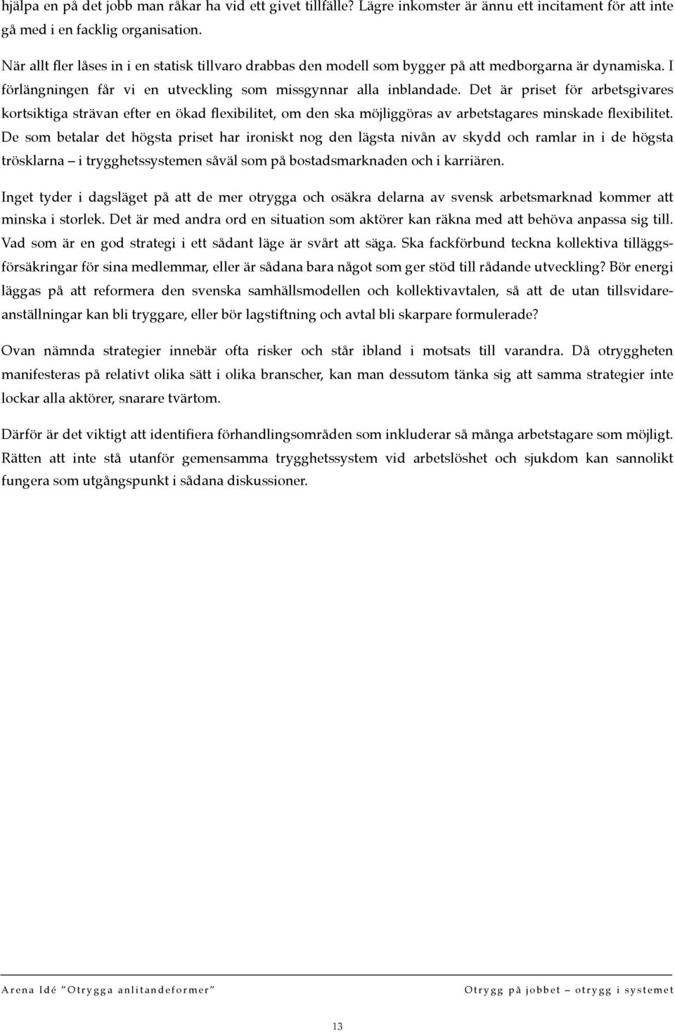 Det är priset för arbetsgivares kortsiktiga strävan efter en ökad flexibilitet, om den ska möjliggöras av arbetstagares minskade flexibilitet.