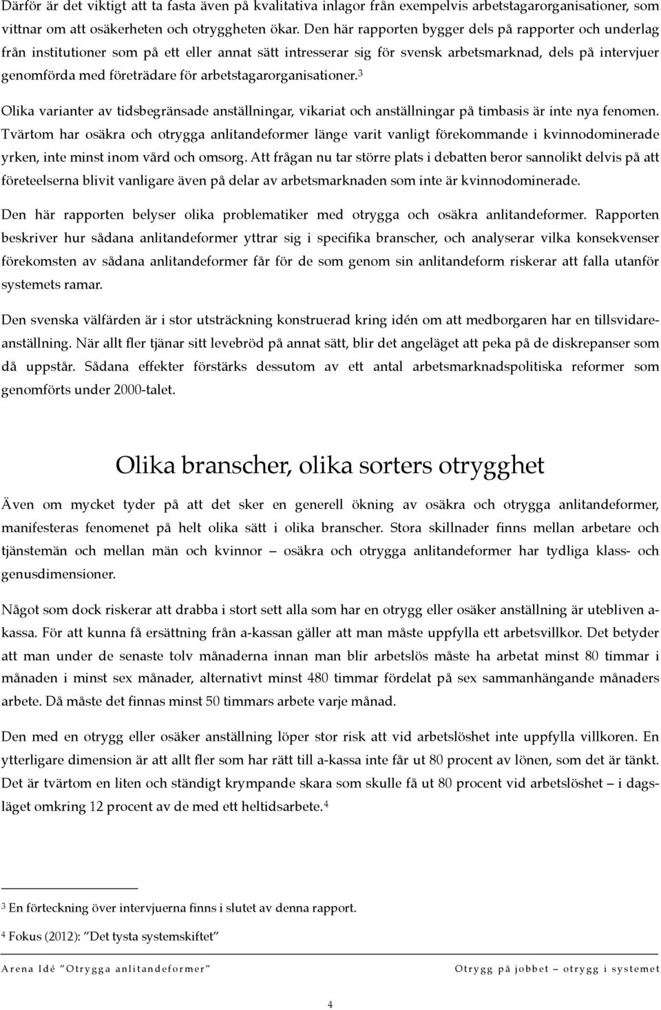 arbetstagarorganisationer. 3 Olika varianter av tidsbegränsade anställningar, vikariat och anställningar på timbasis är inte nya fenomen.