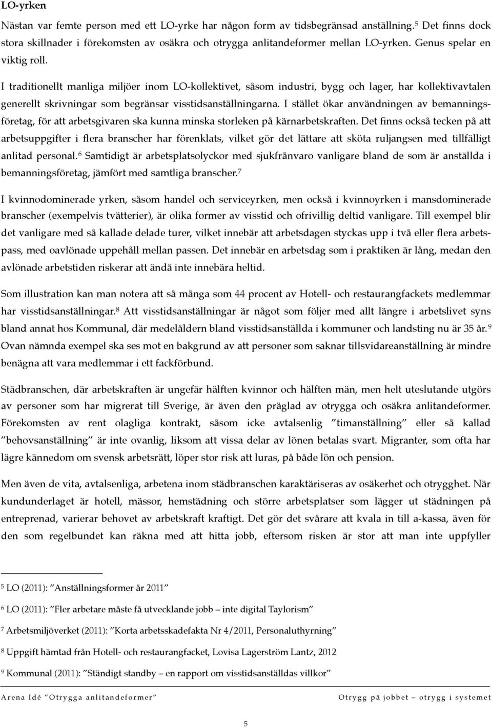 I stället ökar användningen av bemanningsföretag, för att arbetsgivaren ska kunna minska storleken på kärnarbetskraften.