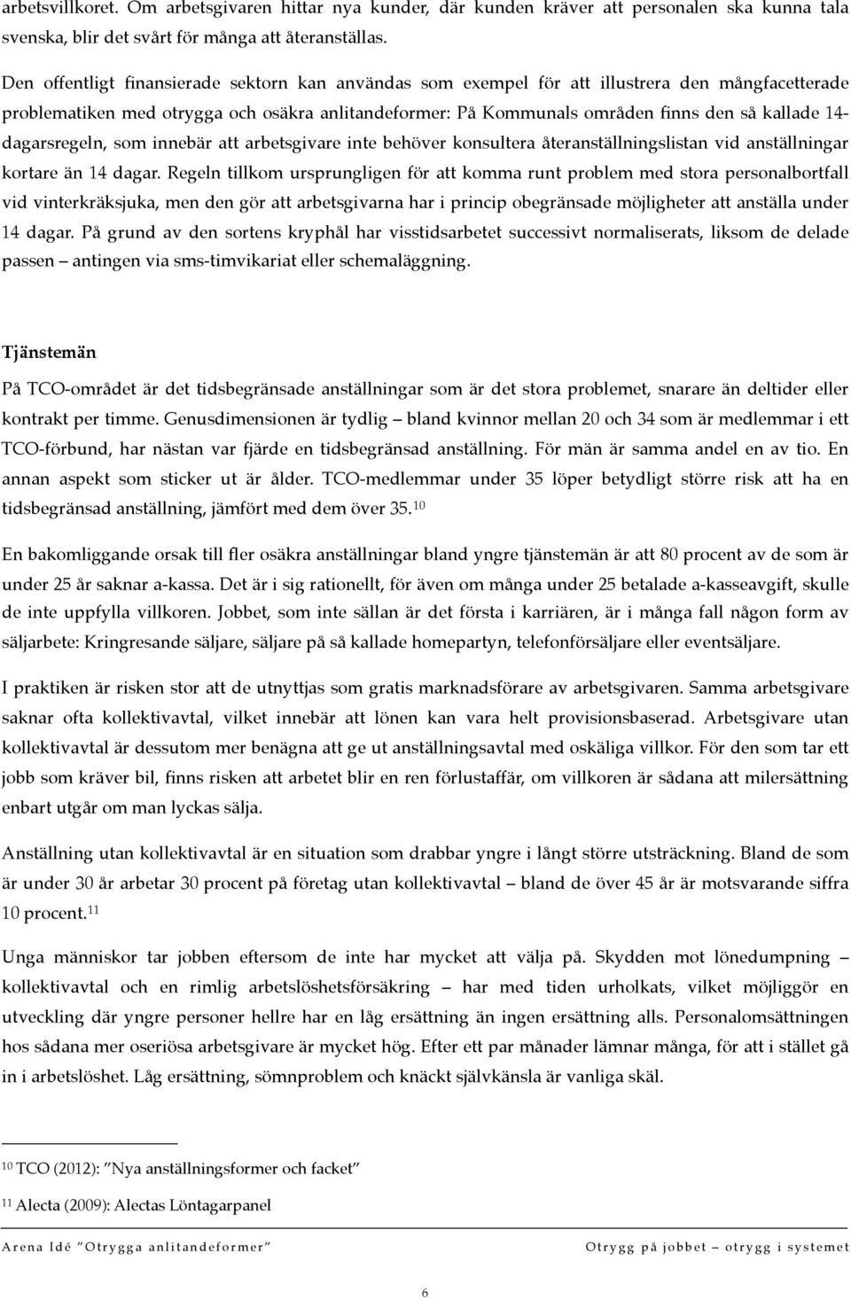 dagarsregeln, som innebär att arbetsgivare inte behöver konsultera återanställningslistan vid anställningar kortare än 14 dagar.