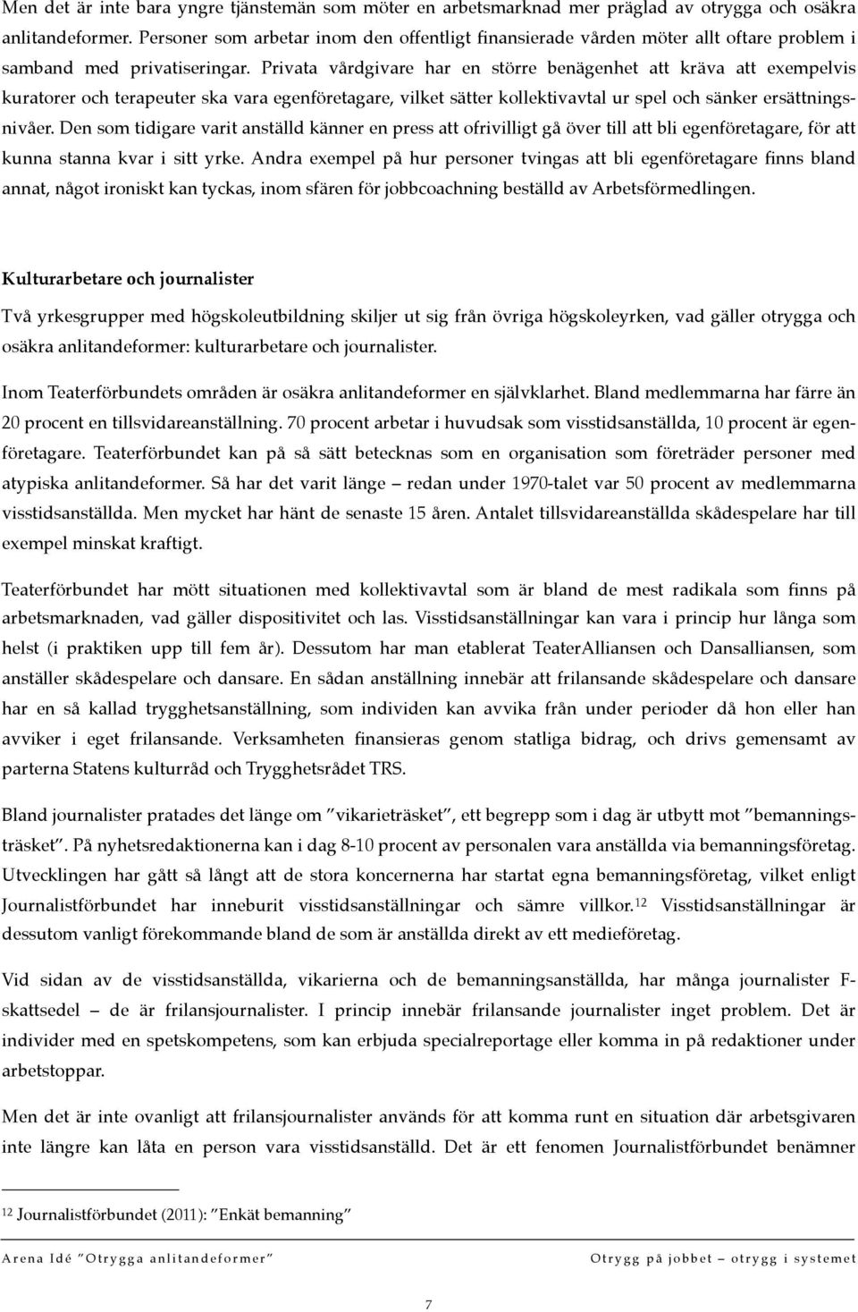 Privata vårdgivare har en större benägenhet att kräva att exempelvis kuratorer och terapeuter ska vara egenföretagare, vilket sätter kollektivavtal ur spel och sänker ersättningsnivåer.