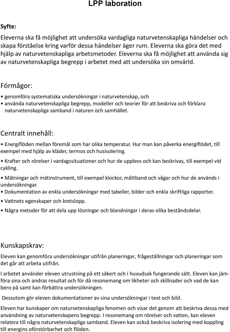 Förmågor: genomföra systematiska undersökningar i naturvetenskap, och använda naturvetenskapliga begrepp, modeller och teorier för att beskriva och förklara naturvetenskapliga samband i naturen och