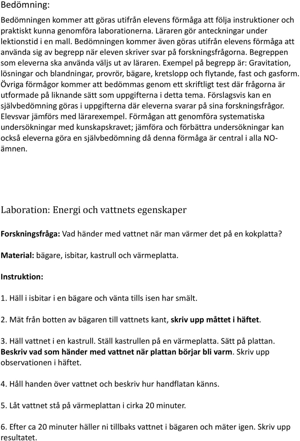 Exempel på begrepp är: Gravitation, lösningar och blandningar, provrör, bägare, kretslopp och flytande, fast och gasform.