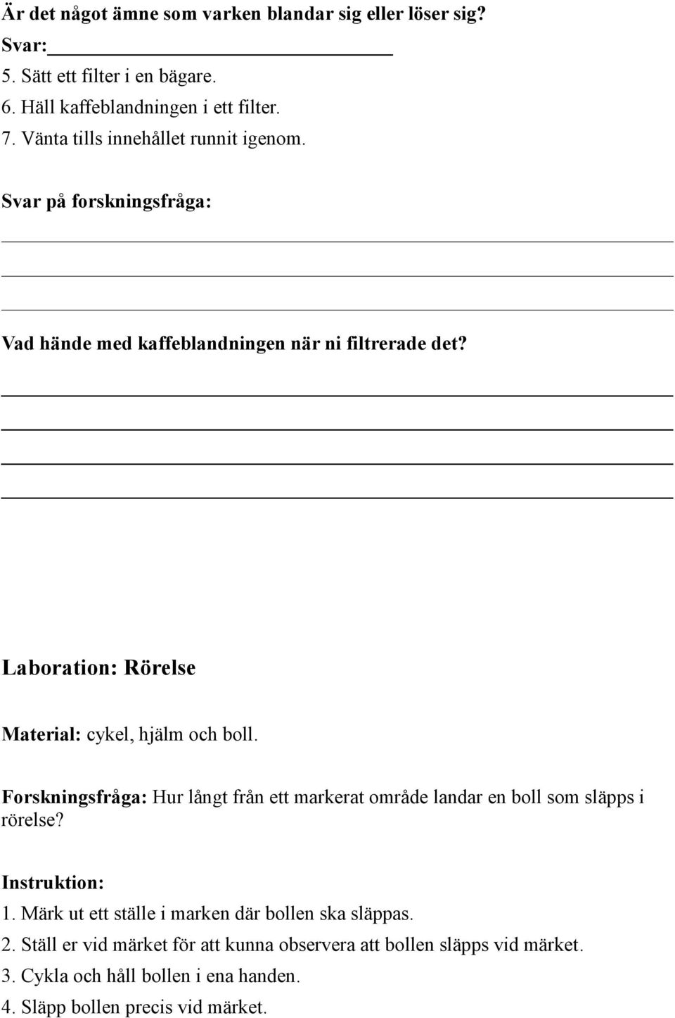 Laboration: Rörelse Material: cykel, hjälm och boll. Forskningsfråga: Hur långt från ett markerat område landar en boll som släpps i rörelse?