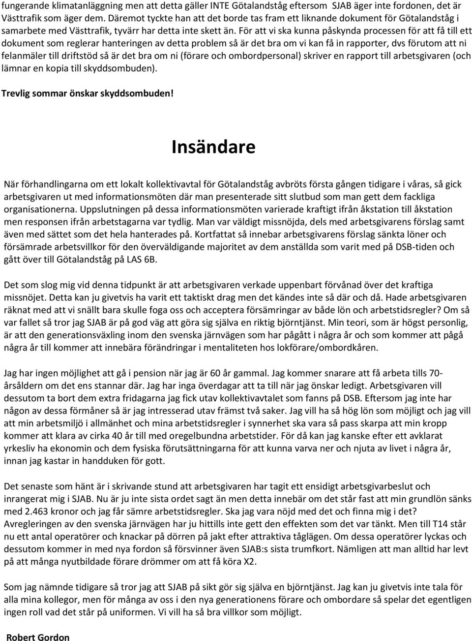 För att vi ska kunna påskynda prcessen för att få till ett dkument sm reglerar hanteringen av detta prblem så är det bra m vi kan få in rapprter, dvs förutm att ni felanmäler till driftstöd så är det