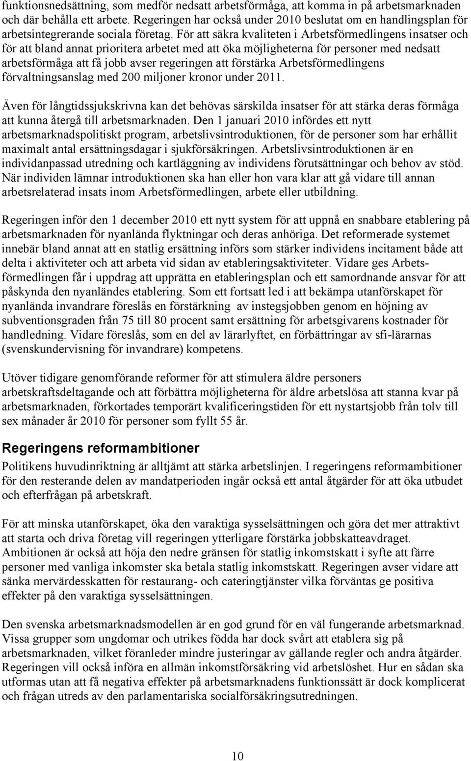 För att säkra kvaliteten i Arbetsförmedlingens insatser och för att bland annat prioritera arbetet med att öka möjligheterna för personer med nedsatt arbetsförmåga att få jobb avser regeringen att