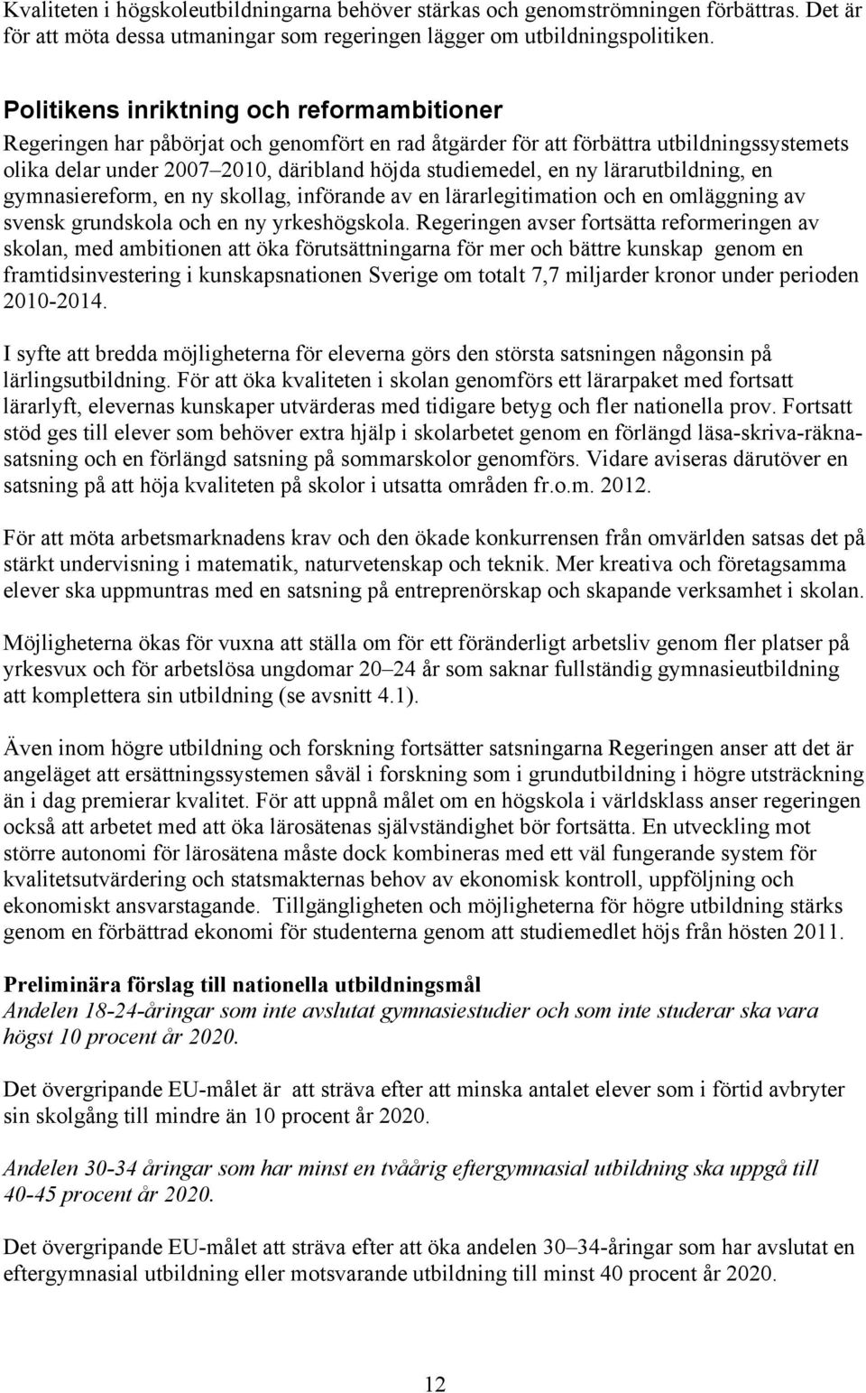 lärarutbildning, en gymnasiereform, en ny skollag, införande av en lärarlegitimation och en omläggning av svensk grundskola och en ny yrkeshögskola.