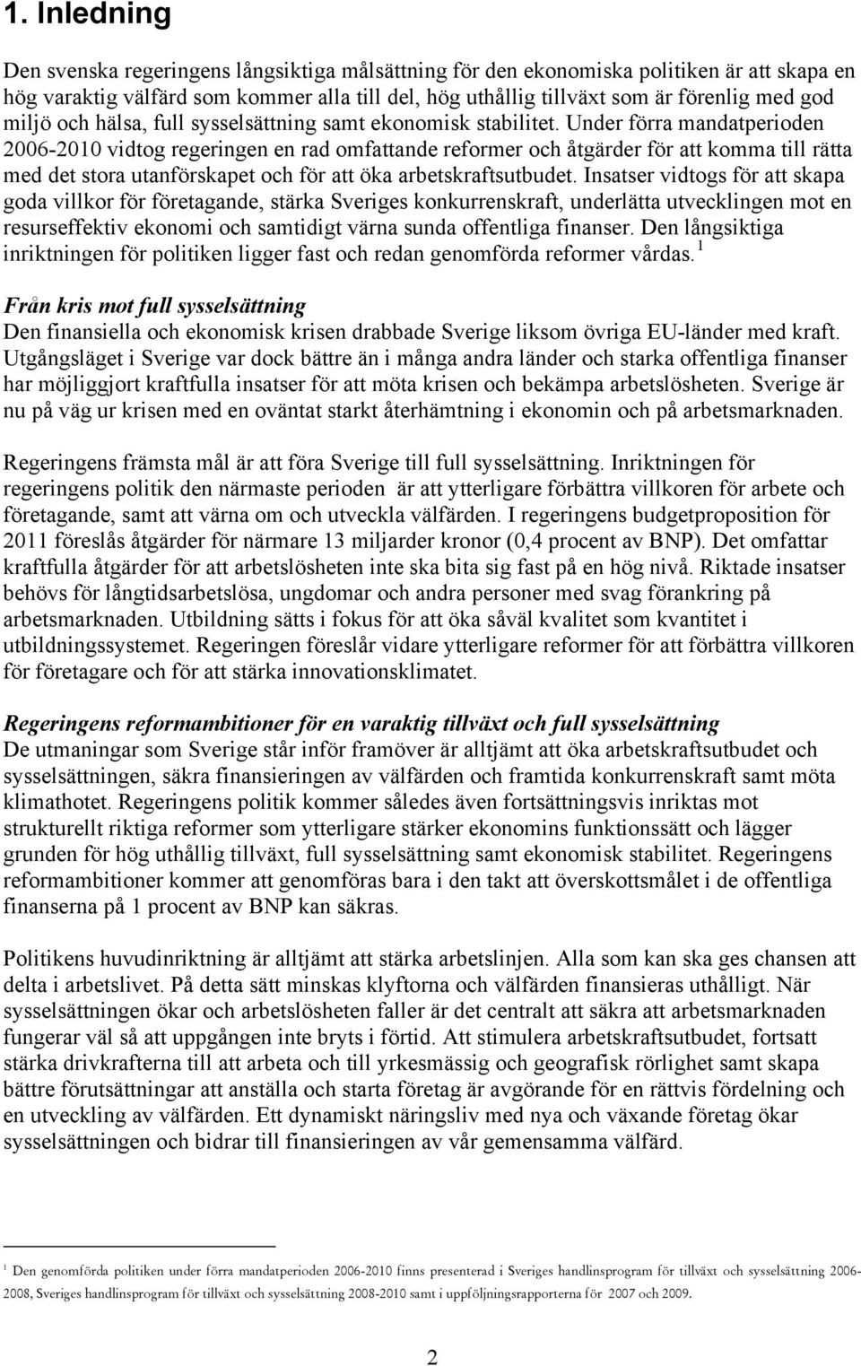 Under förra mandatperioden 2006-2010 vidtog regeringen en rad omfattande reformer och åtgärder för att komma till rätta med det stora utanförskapet och för att öka arbetskraftsutbudet.