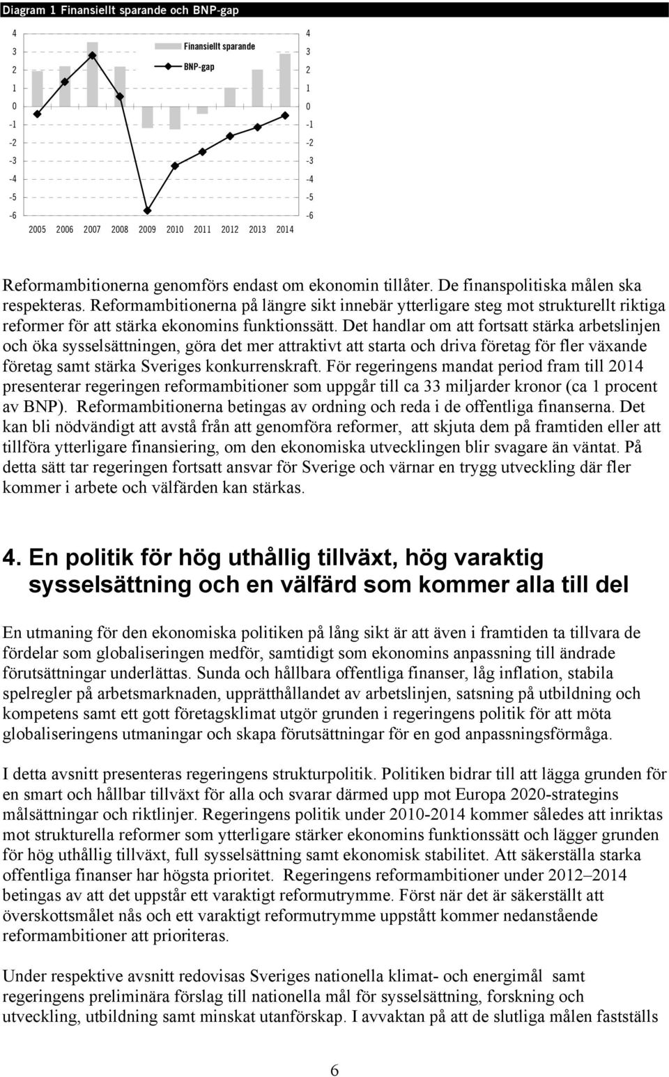 Reformambitionerna på längre sikt innebär ytterligare steg mot strukturellt riktiga reformer för att stärka ekonomins funktionssätt.