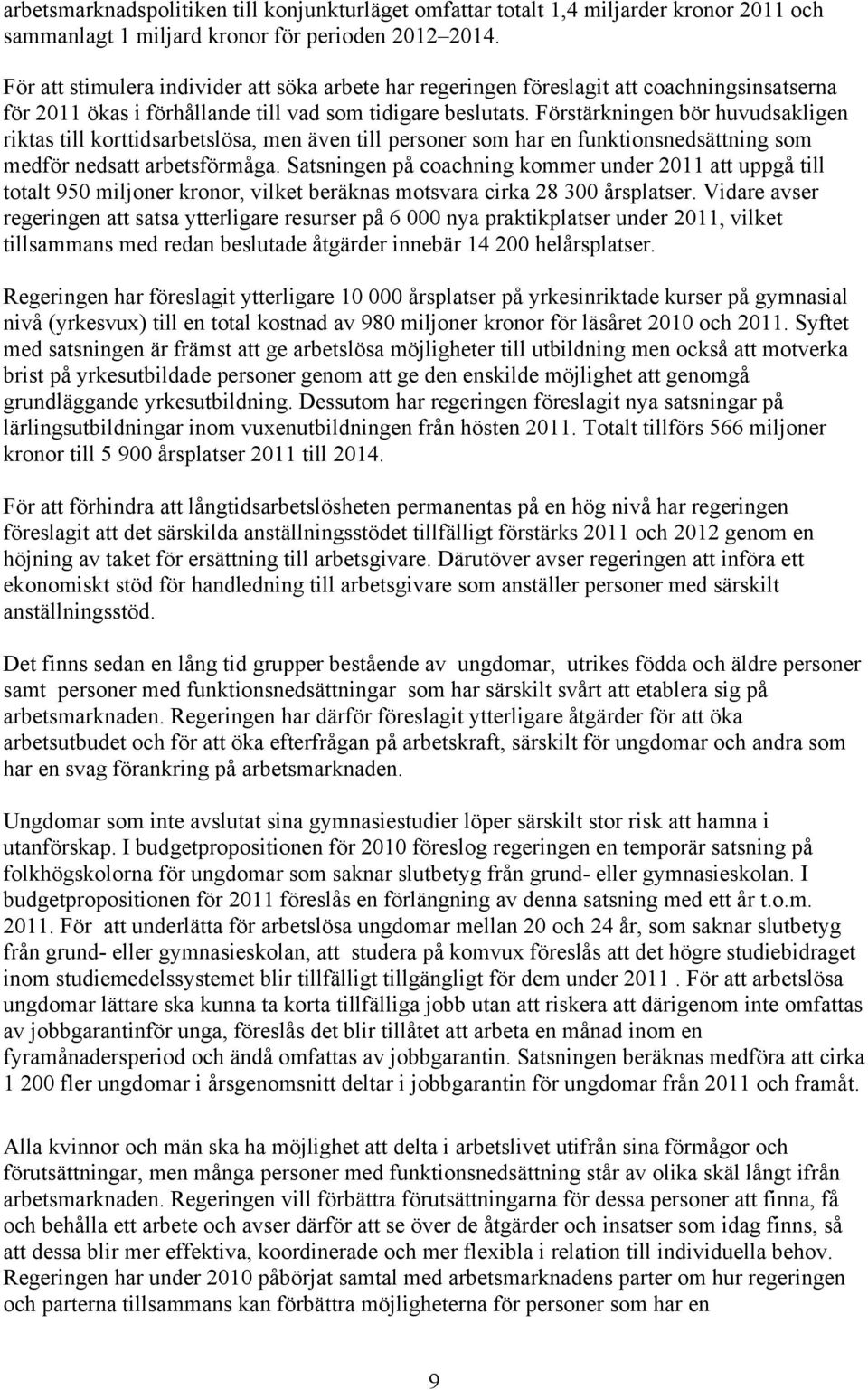 Förstärkningen bör huvudsakligen riktas till korttidsarbetslösa, men även till personer som har en funktionsnedsättning som medför nedsatt arbetsförmåga.