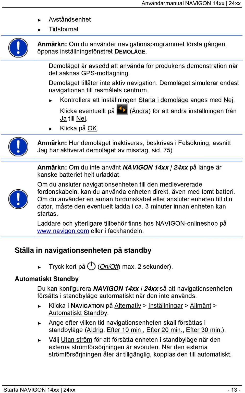 Kontrollera att inställningen Starta i demoläge anges med Nej. Klicka eventuellt på (Ändra) för att ändra inställningen från Ja till Nej. Klicka på OK.