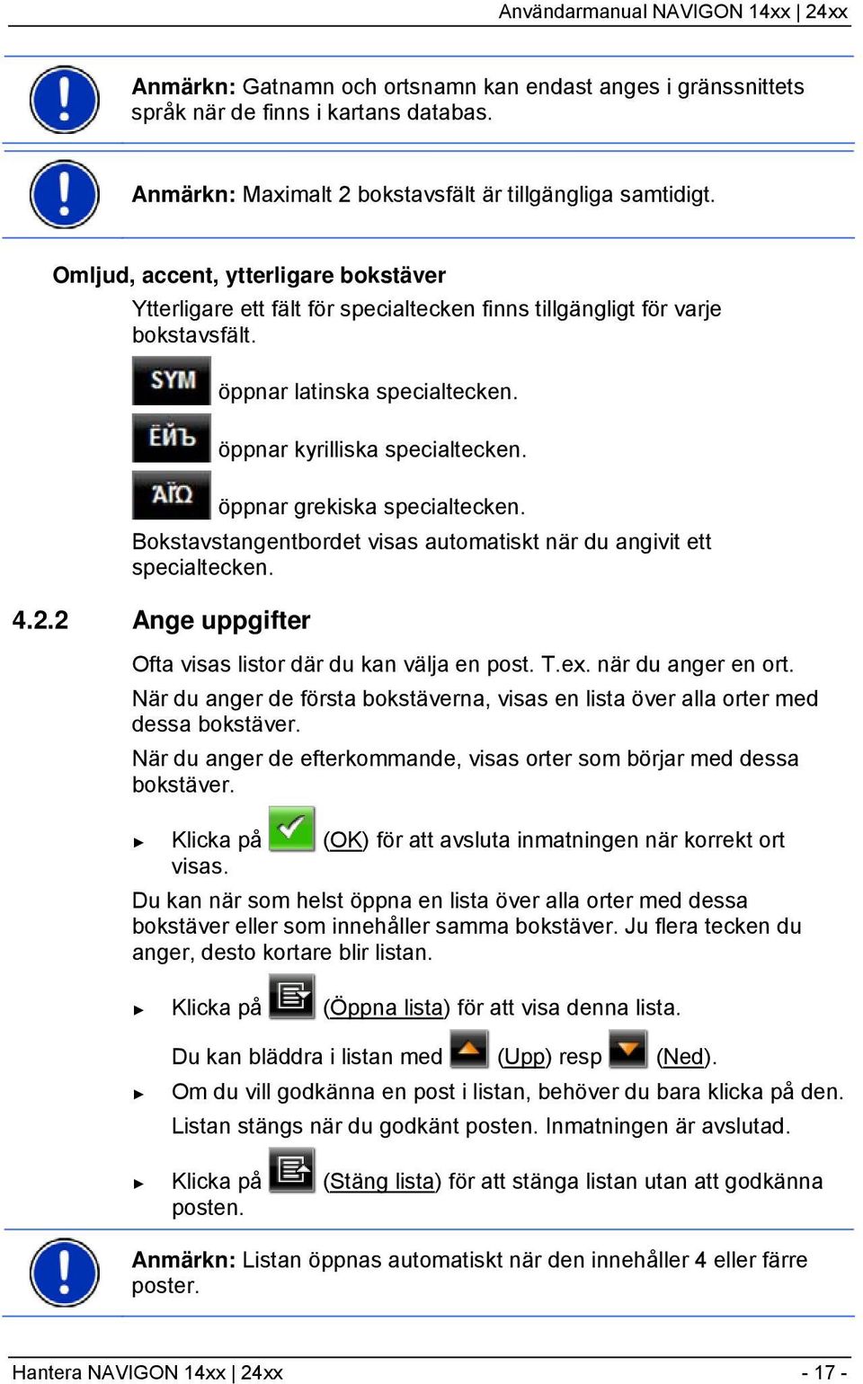 öppnar grekiska specialtecken. Bokstavstangentbordet visas automatiskt när du angivit ett specialtecken. 4.2.2 Ange uppgifter Ofta visas listor där du kan välja en post. T.ex. när du anger en ort.