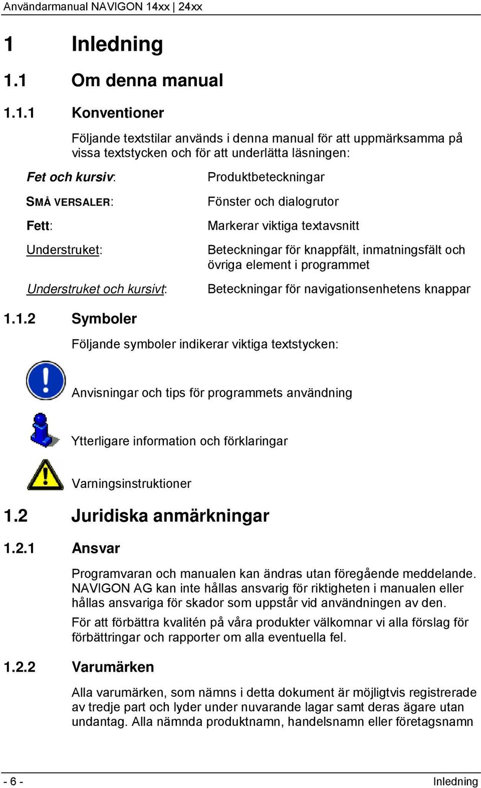 Beteckningar för navigationsenhetens knappar 1.