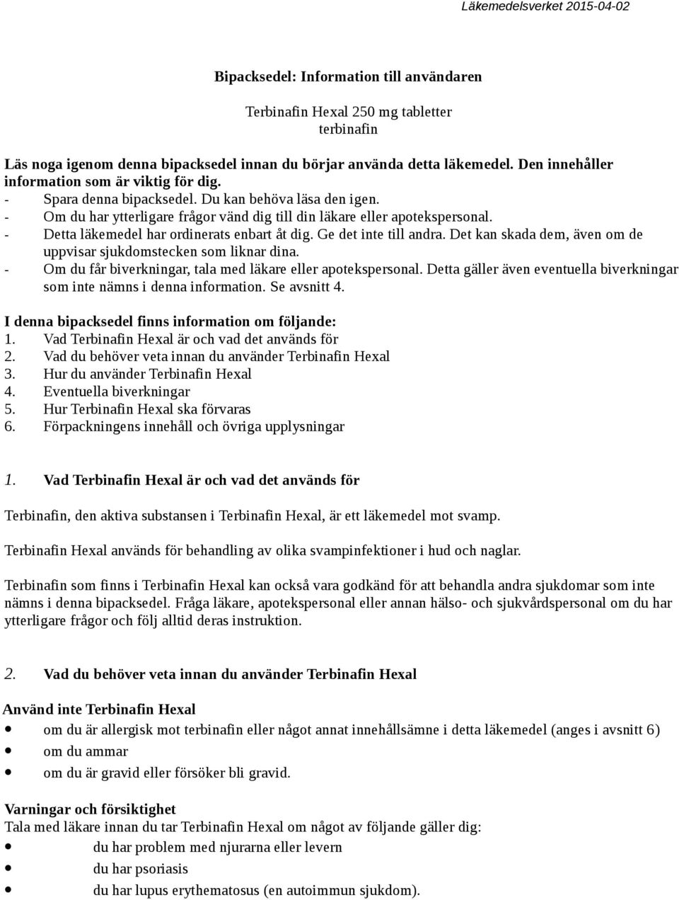 - Detta läkemedel har ordinerats enbart åt dig. Ge det inte till andra. Det kan skada dem, även om de uppvisar sjukdomstecken som liknar dina.