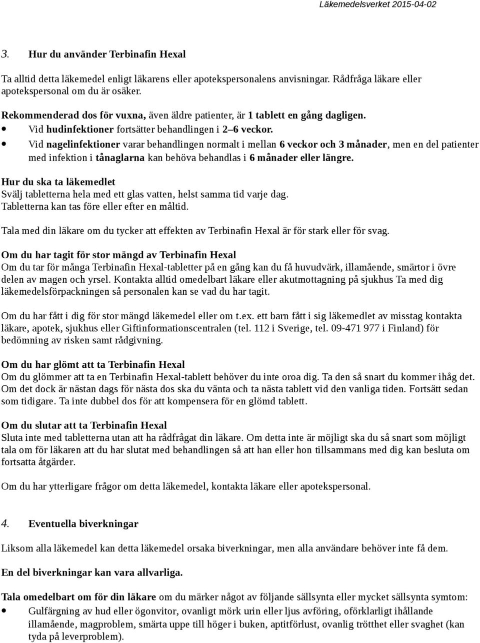 Vid nagelinfektioner varar behandlingen normalt i mellan 6 veckor och 3 månader, men en del patienter med infektion i tånaglarna kan behöva behandlas i 6 månader eller längre.