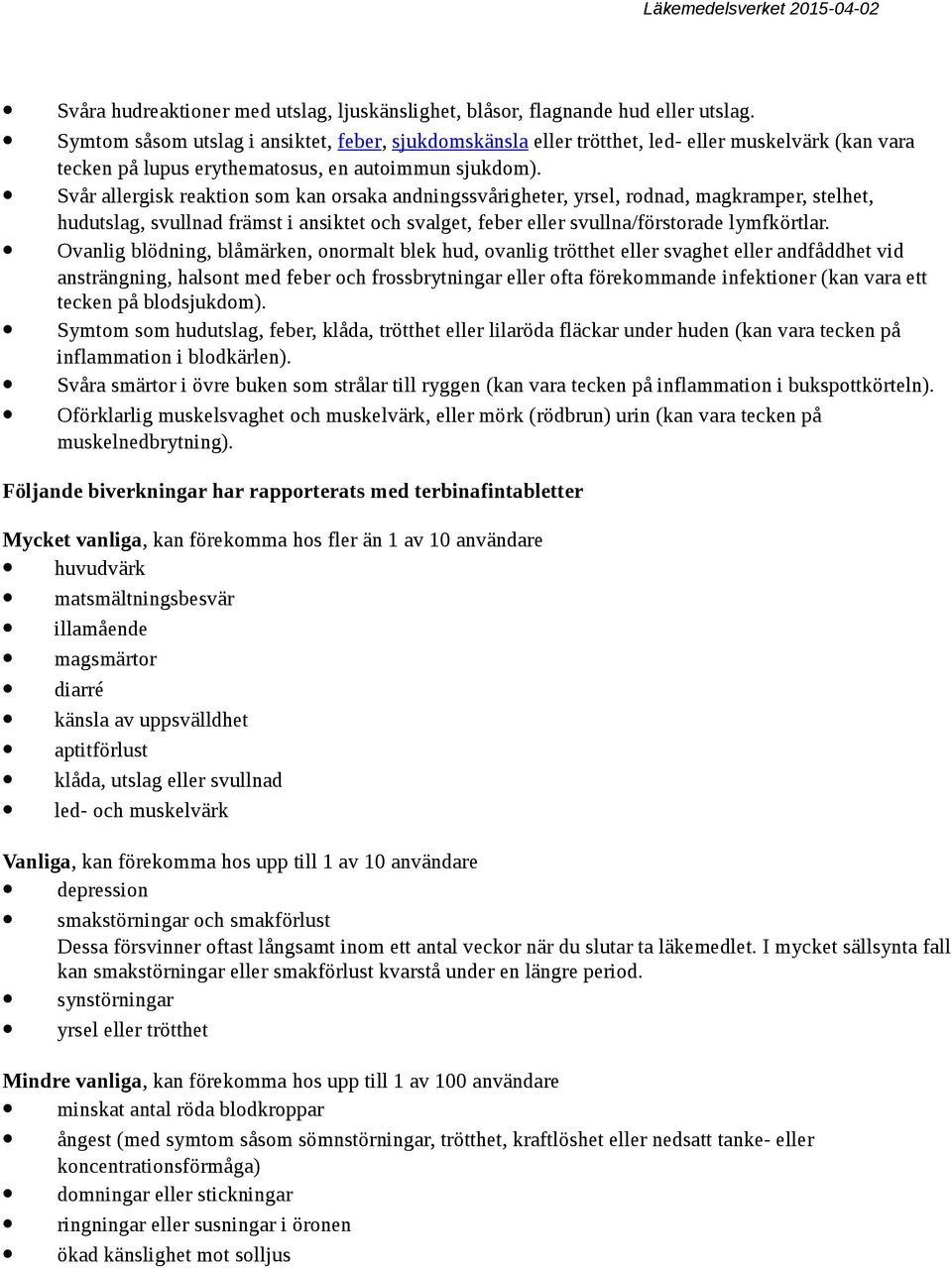 Svår allergisk reaktion som kan orsaka andningssvårigheter, yrsel, rodnad, magkramper, stelhet, hudutslag, svullnad främst i ansiktet och svalget, feber eller svullna/förstorade lymfkörtlar.