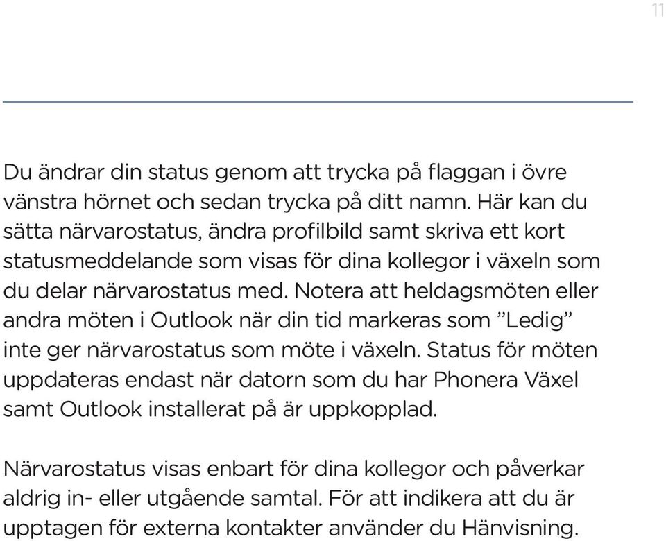 Notera att heldagsmöten eller andra möten i Outlook när din tid markeras som Ledig inte ger närvarostatus som möte i växeln.