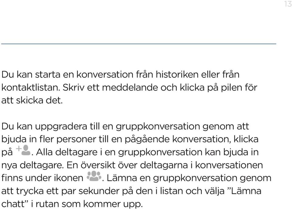 Du kan uppgradera till en gruppkonversation genom att bjuda in fler personer till en pågående konversation, klicka på.