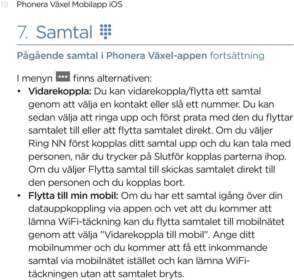 Du kan sedan välja att ringa upp och först prata med den du flyttar samtalet till eller att flytta samtalet direkt.