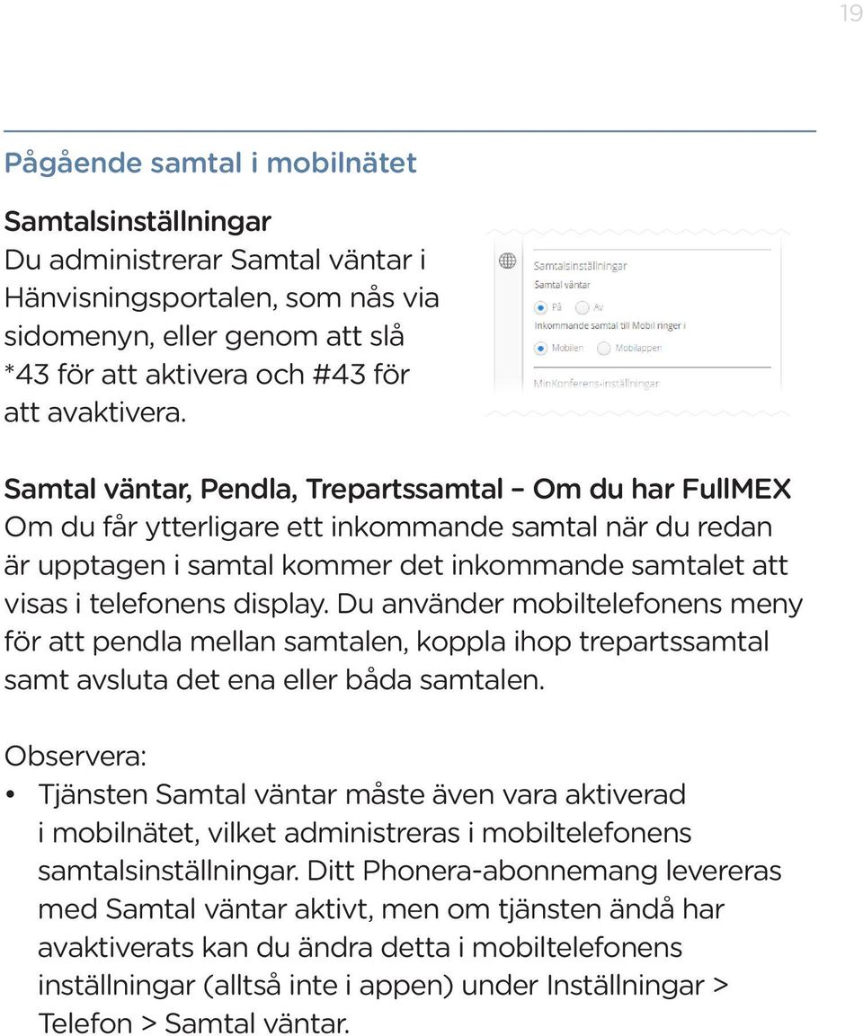 Du använder mobiltelefonens meny för att pendla mellan samtalen, koppla ihop trepartssamtal samt avsluta det ena eller båda samtalen.