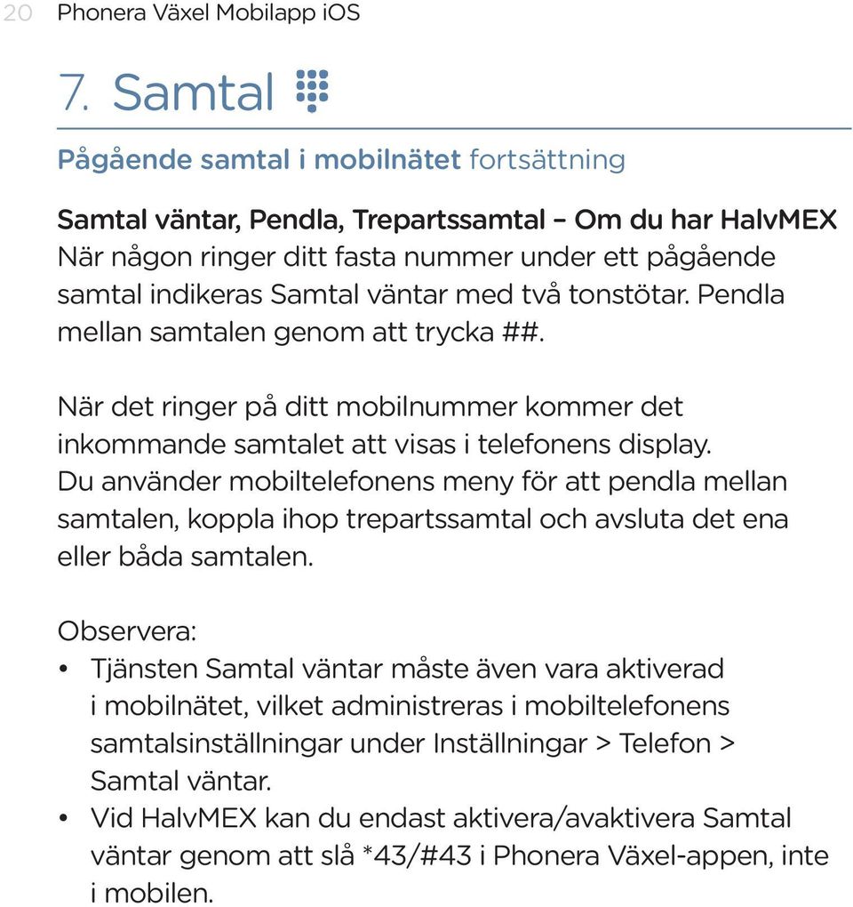 tonstötar. Pendla mellan samtalen genom att trycka ##. När det ringer på ditt mobilnummer kommer det inkommande samtalet att visas i telefonens display.