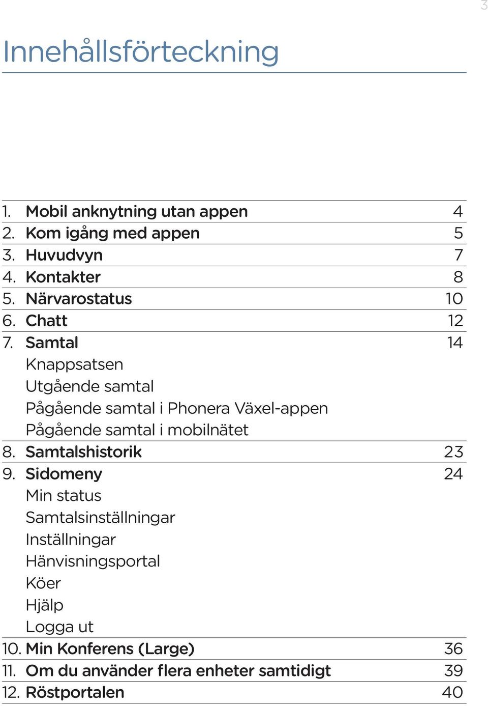 Samtal 14 Knappsatsen Utgående samtal Pågående samtal i Phonera Växel-appen Pågående samtal i mobilnätet 8.