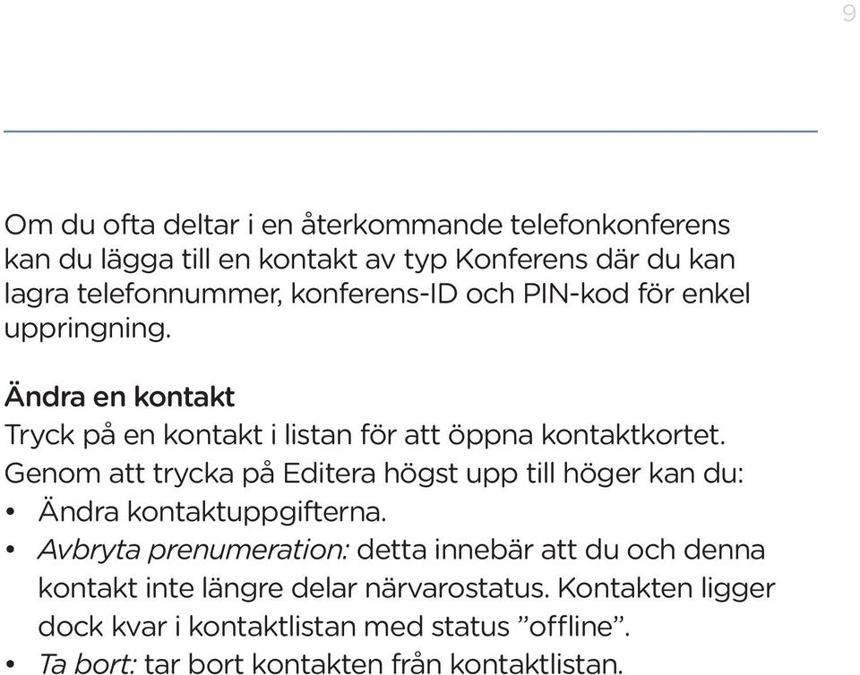 Genom att trycka på Editera högst upp till höger kan du: Ändra kontaktuppgifterna.