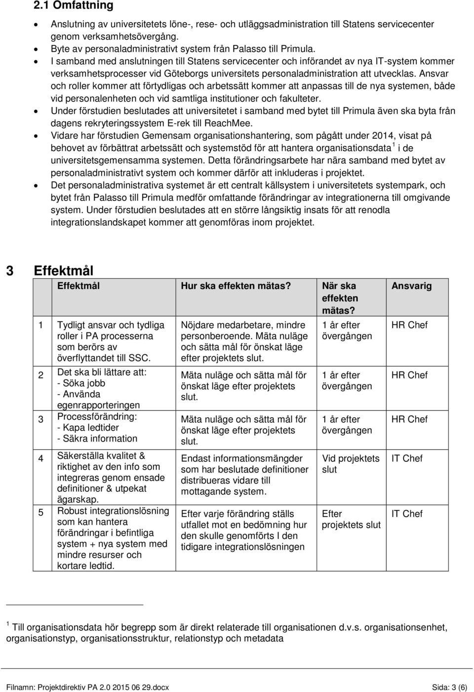 I samband med anslutningen till Statens servicecenter och införandet av nya IT-system kommer verksamhetsprocesser vid Göteborgs universitets personaladministration att utvecklas.