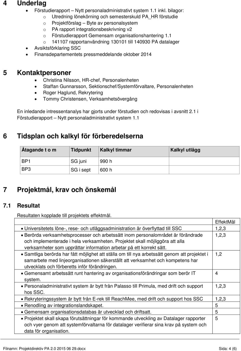 1 o 141107 rapportanvändning 130101 till 140930 PA datalager Avsiktsförklaring SSC Finansdepartementets pressmeddelande oktober 2014 5 Kontaktpersoner Christina Nilsson, HR-chef, Personalenheten