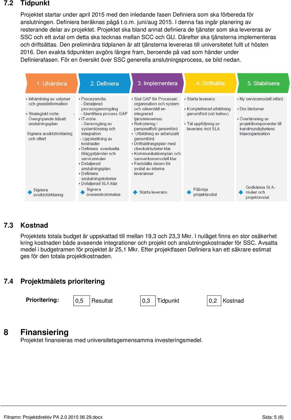 Därefter ska tjänsterna implementeras och driftsättas. Den preliminära tidplanen är att tjänsterna levereras till universitetet fullt ut hösten 2016.