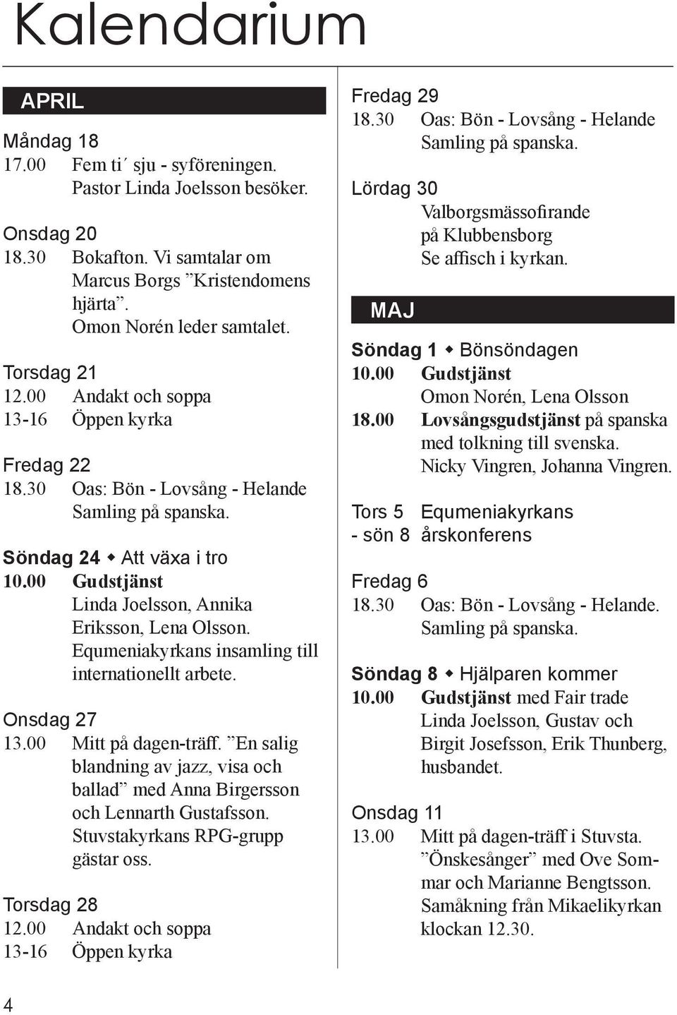 Equmeniakyrkans insamling till internationellt arbete. Onsdag 27 13.00 Mitt på dagen-träff. En salig blandning av jazz, visa och ballad med Anna Birgersson och Lennarth Gustafsson.