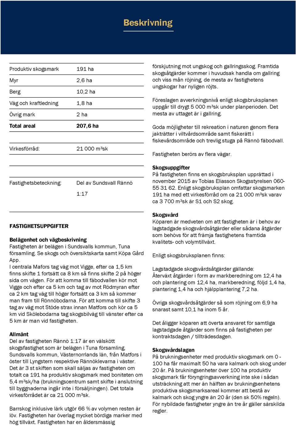 I centrala Mafors tag väg mot Vigge, efter ca 1,5 km finns skifte 1 fortsätt ca 8 km så finns skifte 2 på höger sida om vägen.