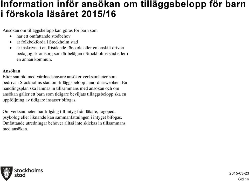 Ansökan Efter samråd med vårdnadshavare ansöker verksamheter som bedrivs i Stockholms stad om tilläggsbelopp i anordnarwebben.